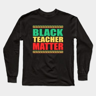 Black Teachers Matter, Black History Month Teacher, BLM Long Sleeve T-Shirt